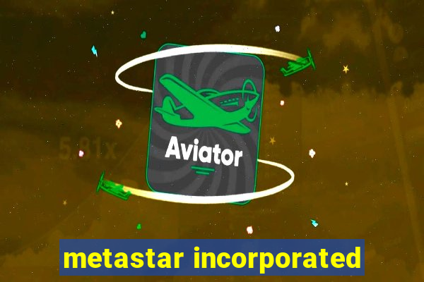 metastar incorporated