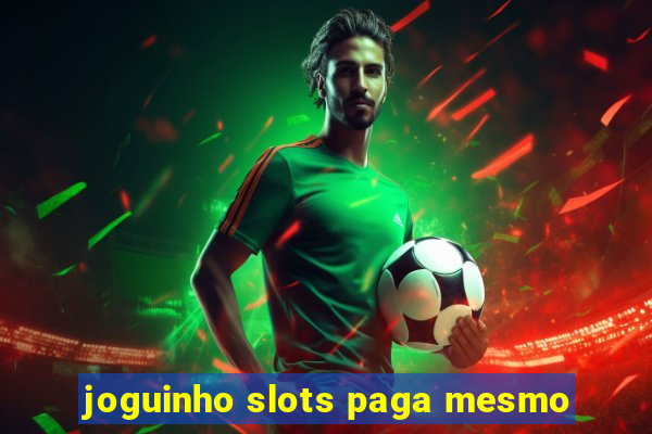 joguinho slots paga mesmo