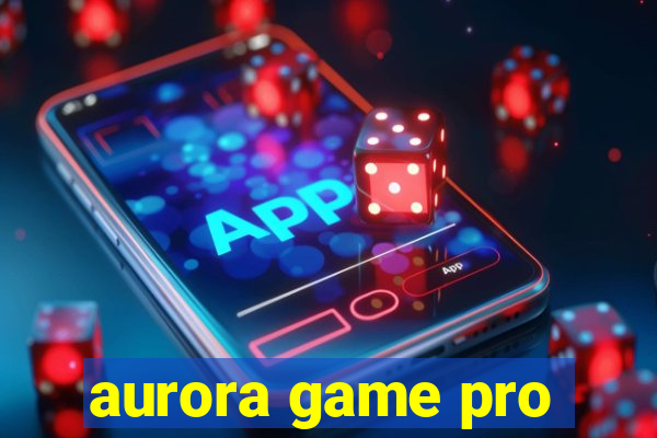 aurora game pro