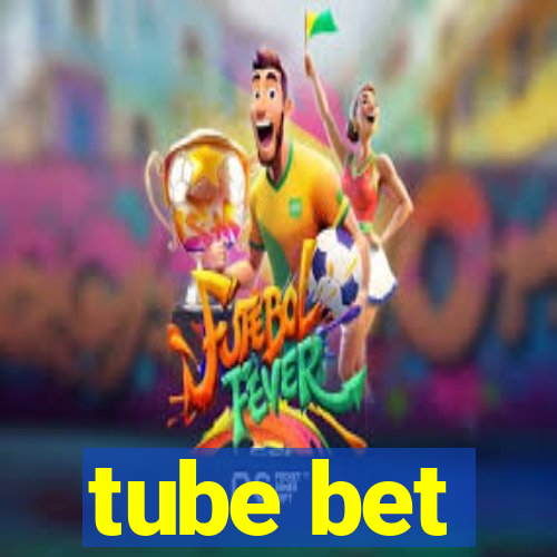 tube bet