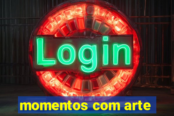 momentos com arte