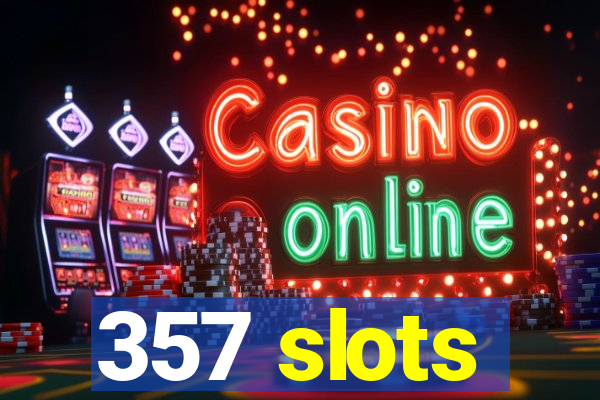 357 slots