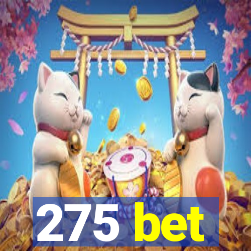 275 bet