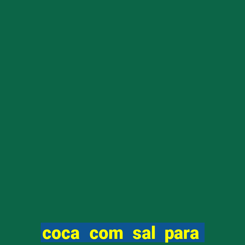 coca com sal para dor de barriga