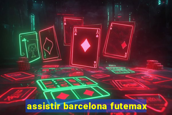 assistir barcelona futemax