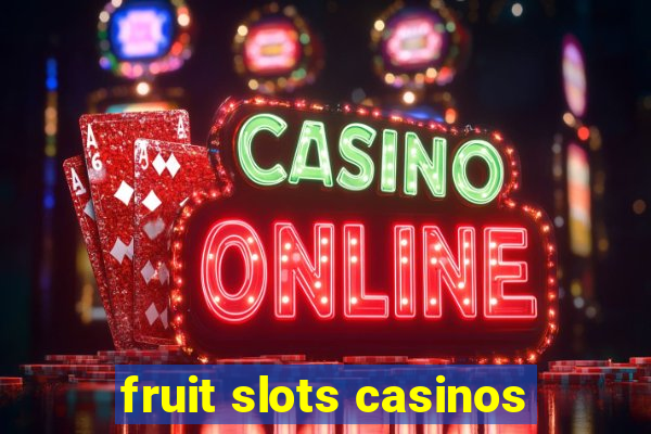 fruit slots casinos