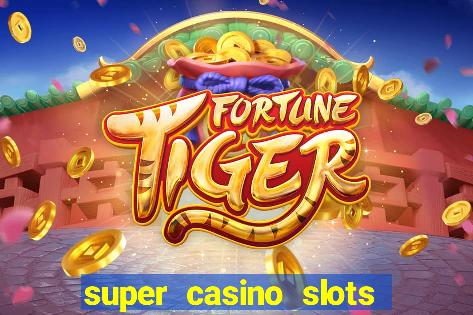 super casino slots ganhar dinheiro