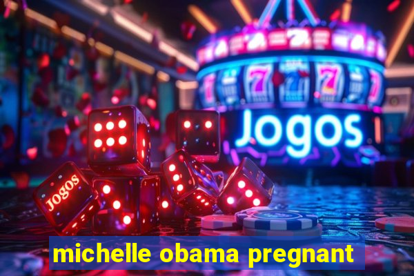 michelle obama pregnant