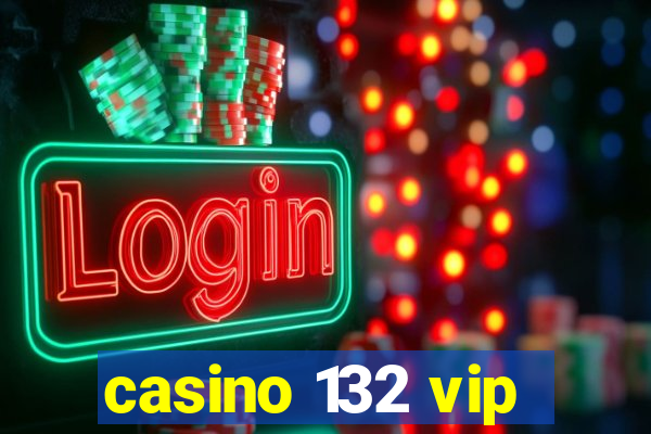 casino 132 vip