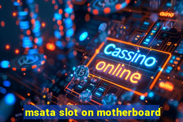 msata slot on motherboard