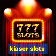 kiaser slots