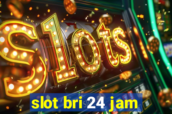 slot bri 24 jam