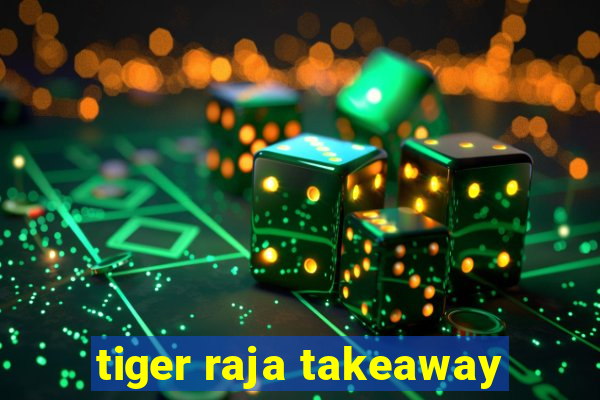 tiger raja takeaway