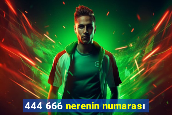 444 666 nerenin numarası