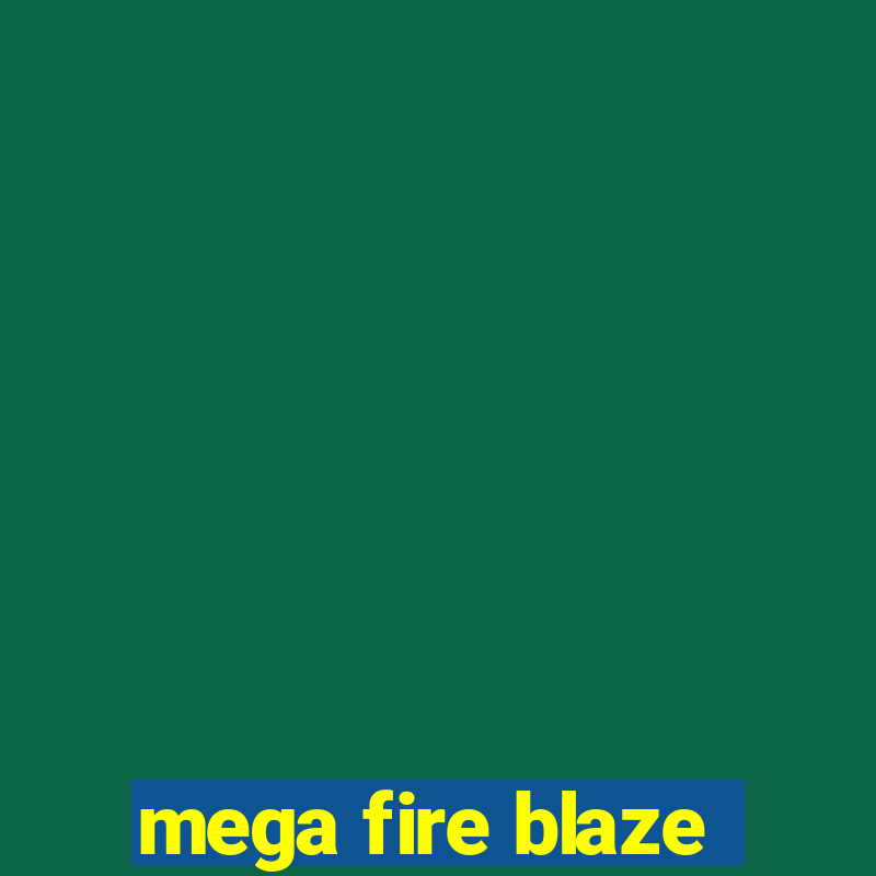 mega fire blaze