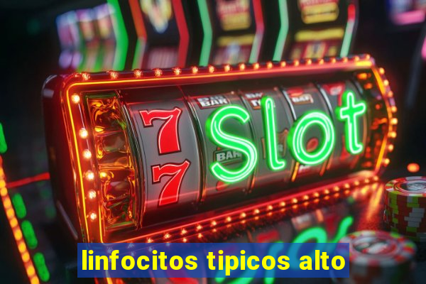 linfocitos tipicos alto