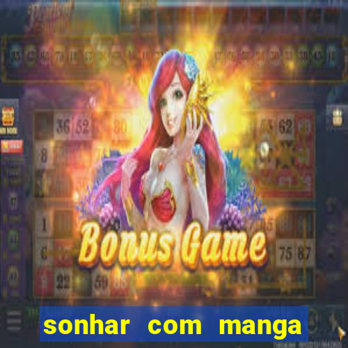 sonhar com manga madura jogo do bicho