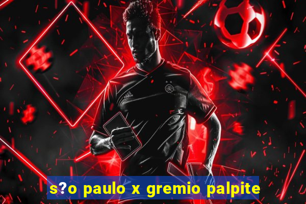 s?o paulo x gremio palpite