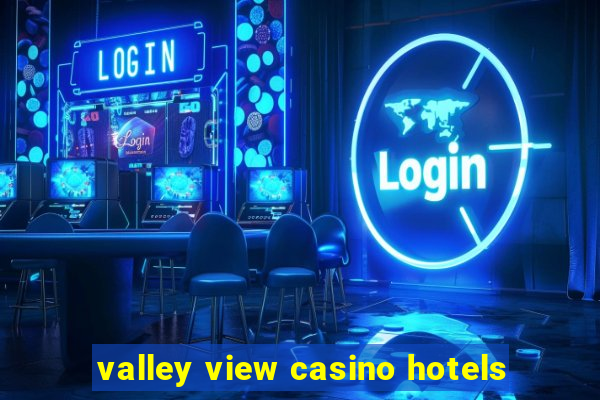 valley view casino hotels