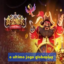 o ultimo jogo globoplay