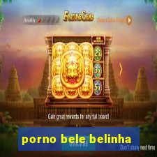 porno bele belinha