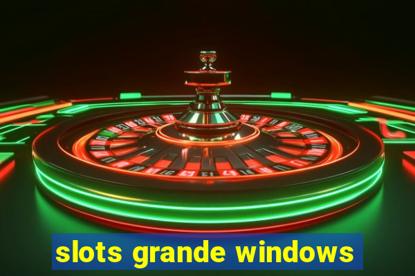 slots grande windows