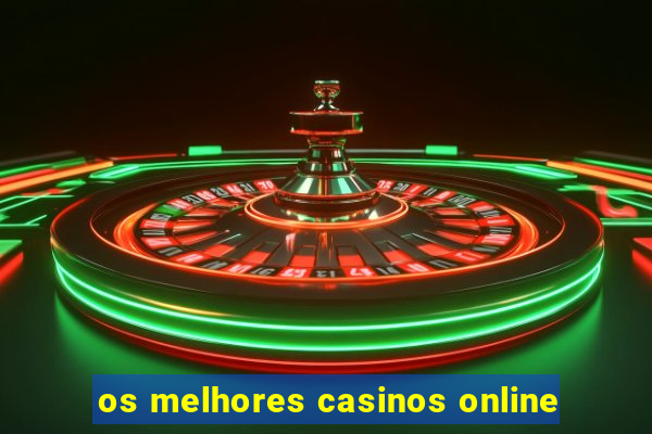 os melhores casinos online