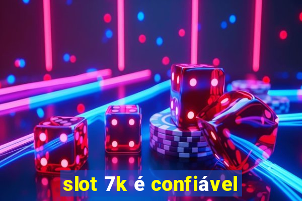 slot 7k é confiável