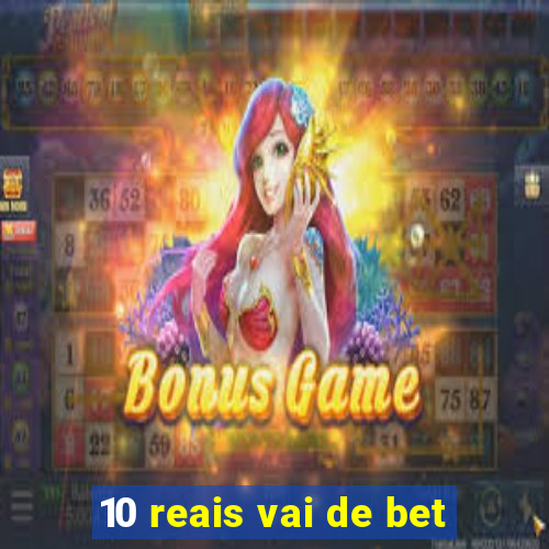 10 reais vai de bet