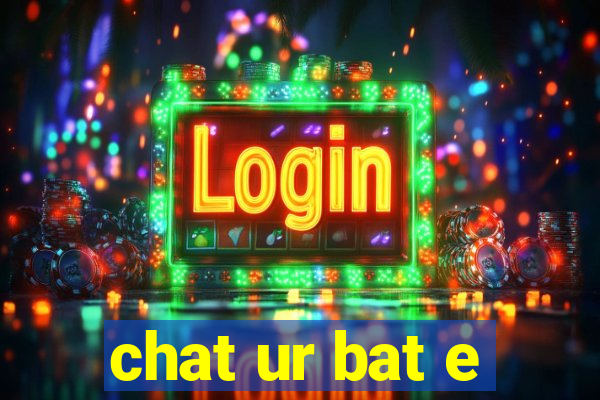 chat ur bat e