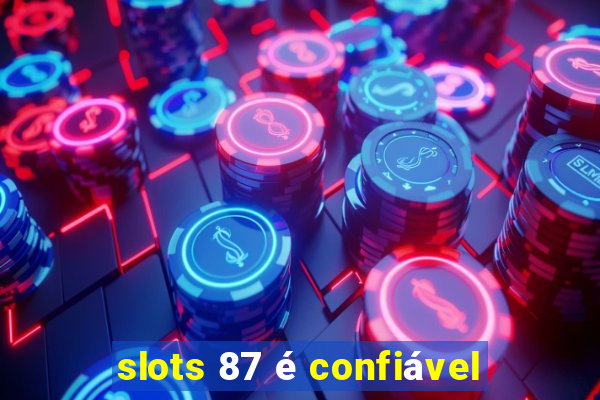 slots 87 é confiável