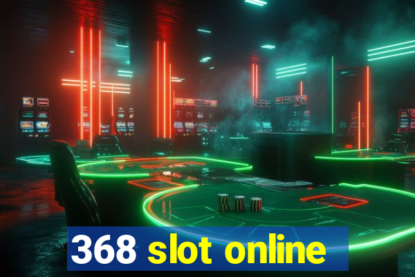 368 slot online