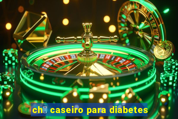 ch谩 caseiro para diabetes