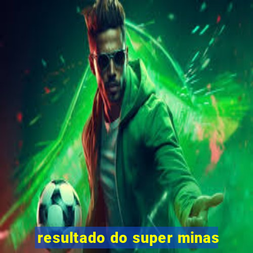 resultado do super minas