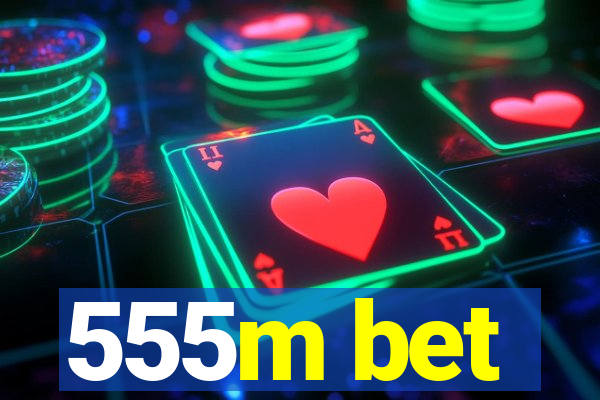 555m bet