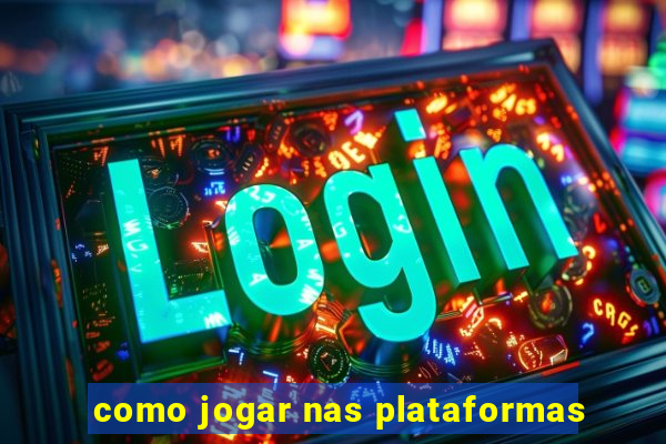 como jogar nas plataformas