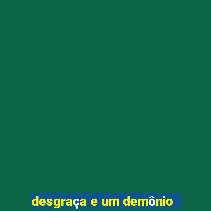 desgraça e um demônio