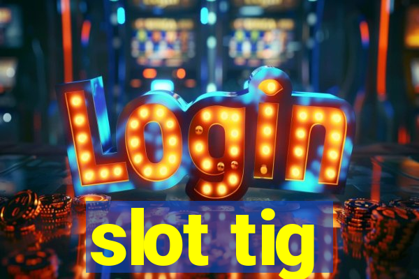 slot tig