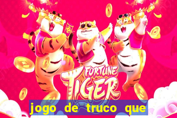 jogo de truco que ganha dinheiro de verdade