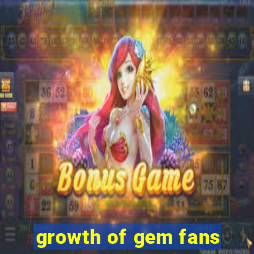 growth of gem fans