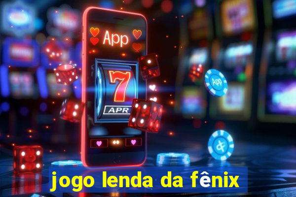 jogo lenda da fênix