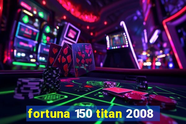 fortuna 150 titan 2008