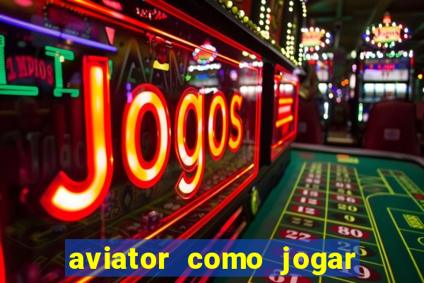 aviator como jogar e ganhar