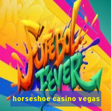 horseshoe casino vegas