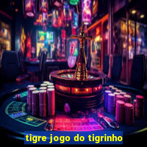 tigre jogo do tigrinho