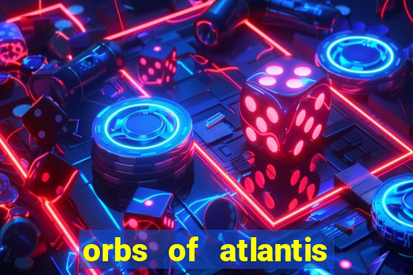 orbs of atlantis slot free play