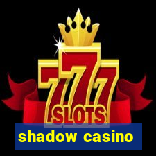 shadow casino