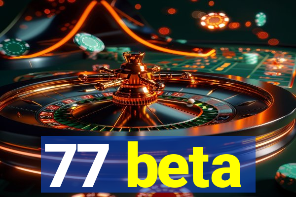 77 beta