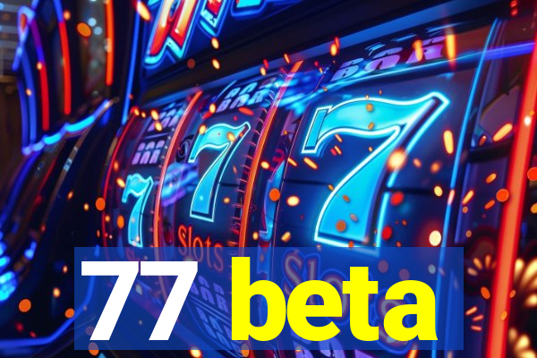 77 beta