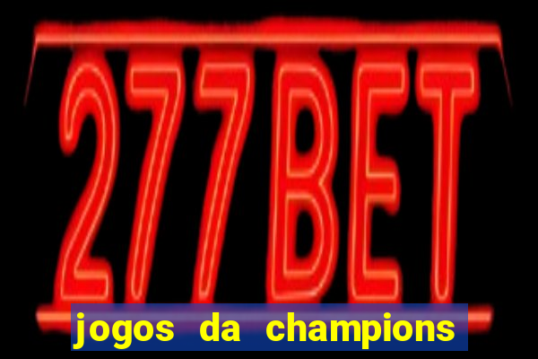 jogos da champions onde vai passar